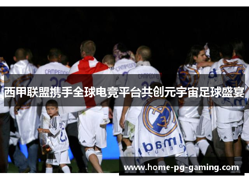 西甲联盟携手全球电竞平台共创元宇宙足球盛宴